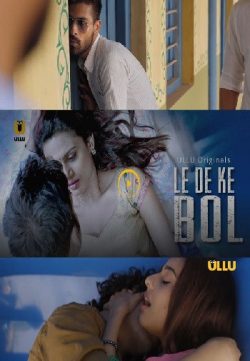 18+ Le De Ke Bol 2019 Hindi Web Series S01 (EP1-5) 350MB HDRip 480p x264